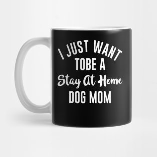 I Just Want Tobe A Stay At Home Dog Mom Mug